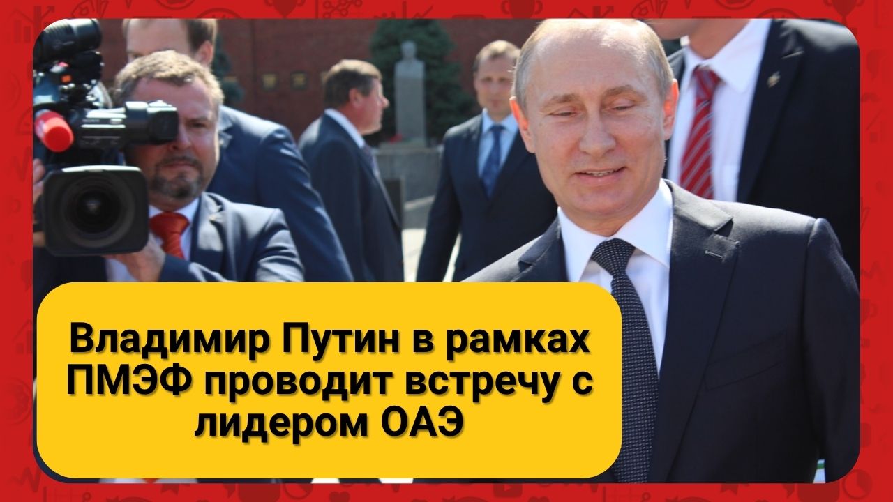 Владимир Путин в рамках ПМЭФ проводит встречу с лидером ОАЭ