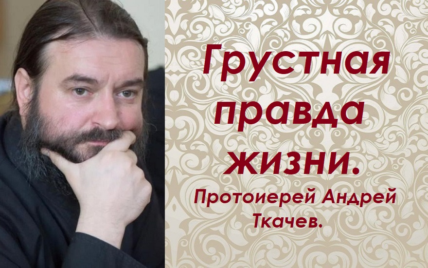 Грустная правда жизни. Протоиерей Андрей Ткачев. смотреть онлайн