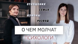О ЧЕМ МОЛЧАТ ПСИХОЛОГИ | ОТНОШЕНИЯ, СЕМЬЯ, ИЗМЕНЫ, РАЗВОД