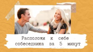 Как расположить к себе собеседника за 5 минут? Секреты внутри.