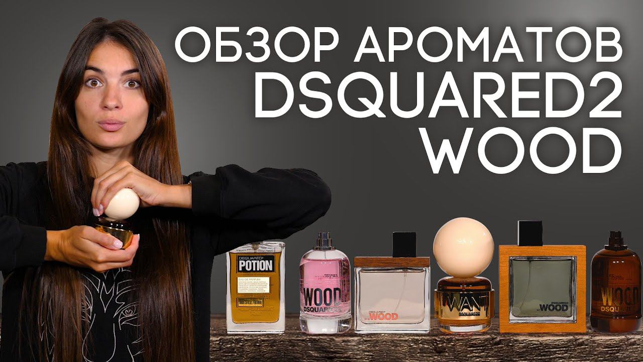 Обзор ароматов Dsquared2 Wood: He Wood, She Wood, Want, Potion, Wood For Her, Wood For Him