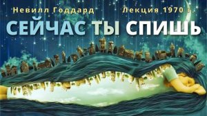 Сейчас ты спишь Невилл Годдард Лекция 1970