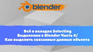 Всё о вкладке Selecting Выделения в Blender Часть 4/Как выделить связанные данные объекта/Уроки