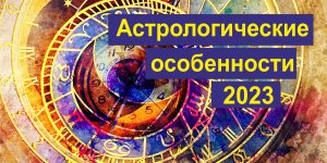 Астрологические особенности 2023 г.