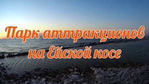 ЕЙСК! ПАРК АТТРАКЦИОНОВ НА ЕЙСКОЙ КОСЕ