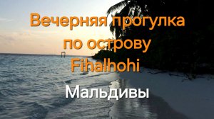 5 серия. Мальдивы. Вечерняя прогулка по Fihalhohi или 30 минут вокруг острова. 1 часть.