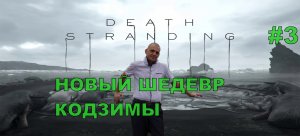 Death Stranding .НОВЫЙ ШЕДЕВР КОДЗИМЫ#3.ПРОХОЖДЕНИЕ ИГРЫ.НОВИНКА. На русском языке.