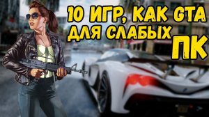 ТОП 10 ЛУЧШИХ ИГР КОТОРЫЕ ЗАМЕНЯТ GTA / ТОП 10 ИГР ДЛЯ СЛАБОГО ПК / КЛОНЫ GTA 5 НА СЛАБЫЙ ПК