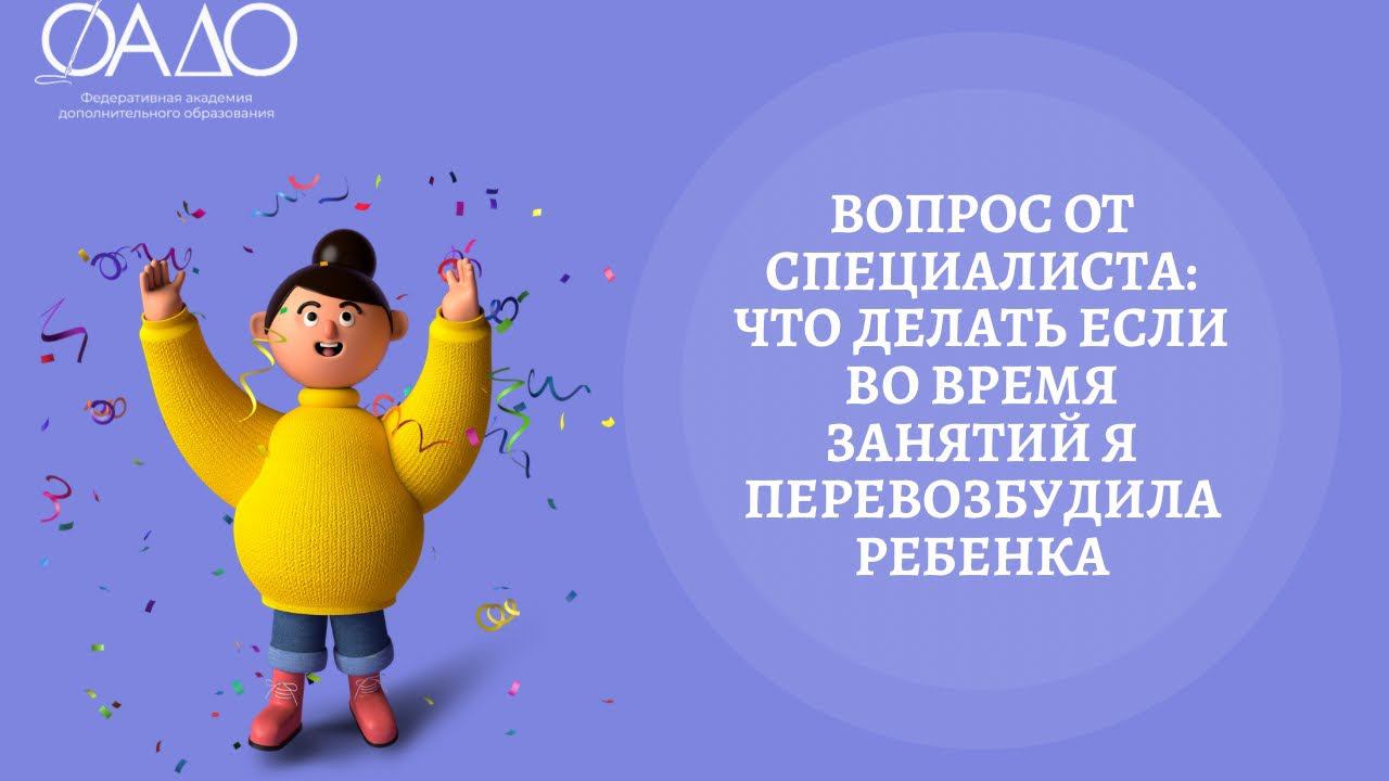 Вопрос от специалиста: что делать если во время занятий я перевозбудила ребенка?
