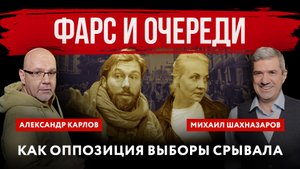 Фарс и очереди. Как оппозиция выборы срывала | Михаил Шахназаров и Александр Карлов