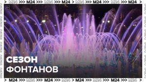 В Москве открылся сезон фонтанов - Москва 24