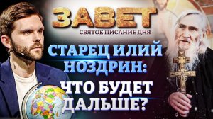 СТАРЕЦ ИЛИЙ НОЗДРИН: ЧТО БУДЕТ ДАЛЬШЕ? ЗАВЕТ