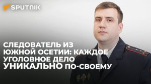 Старший следователь МВД Южной Осетии рассказал об особенностях профессии