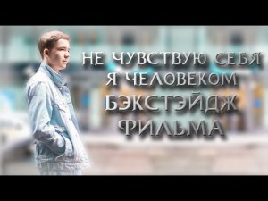 БЭКСТЭЙДЖ ФИЛЬМА НЕ ЧУВСТВУЮ СЕБЯ Я ЧЕЛОВЕКОМ