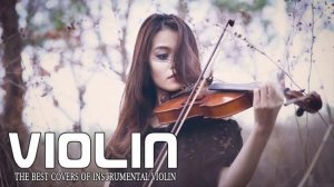 Top 20 Violin Covers of popular songs All Time: The Best Covers Of Instrumental Violin