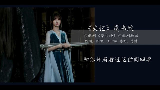 电视剧《苍兰诀》插曲《失忆》虞书欣｜曾与你生死相依 也曾与世界为敌 如果终究会别离 我情愿失忆 换一世身份姓名 能否再和你相遇