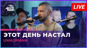 Uma2rman - Этот День Настал (LIVE @ Авторадио)