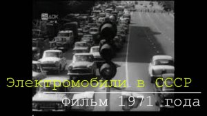 Электромобили в СССР. Документальный фильм 1971 год. С 6.00 минуты особо интересно!