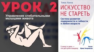 Томас Ханна «Искусство не стареть» Урок 2. Управление сгибательными мышцами живота.