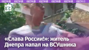 «Слава России!»: украинец избил ВСУшника в Днепре и убежал / Известия