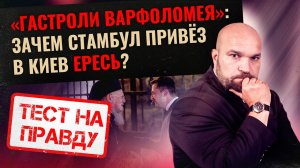 ГАСТРОЛИ ВАРФОЛОМЕЯ: ЗАЧЕМ СТАМБУЛ ПРИВЁЗ В КИЕВ ЕРЕСЬ?/ ТЕСТ НА ПРАВДУ