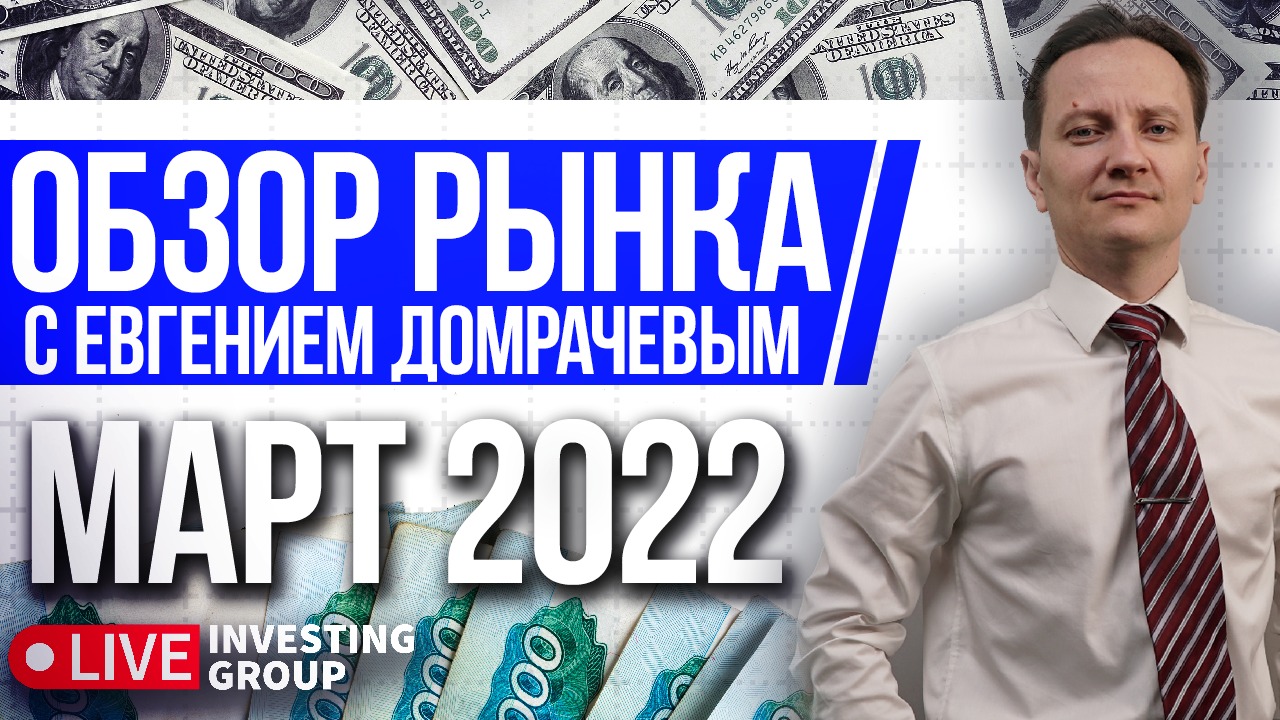 Обзор рынка с Евгением Домрачевым | Март 2022 | Live Investing Group