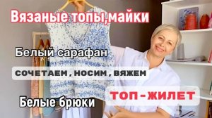 СВЯЗАЛА ТОП-ЖИЛЕТ/СОЧЕТАЕМ,НОСИМ ВЯЗАНЫЕ МАЙКИ С БЕЛЫМ САРАФАНОМ И БРЮКАМИ