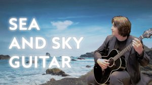 The Sea And Sky on guitar - Небо, море, гитара (music by Licanfeng)