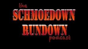 The Schmoedown Rundown Episode #5