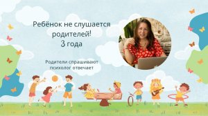 Ребёнок не слушается родителей! 3 года. Как научить ребёнка слышать и слушать родителей?!