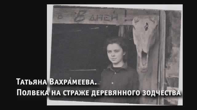 Татьяна Вахрамеева. Полвека на страже деревянного зодчества