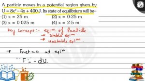 , , A particle moves in a potential region given by U=8 x^2-4 x+400  J. Its state of equilibrium ..