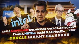 Apple запрещают китайскую микроэлектронику | Глава Интел Мы в дерьме! | Google щемит бедняков