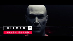 HITMAN 2 - Остров Хейвен: полный брифинг