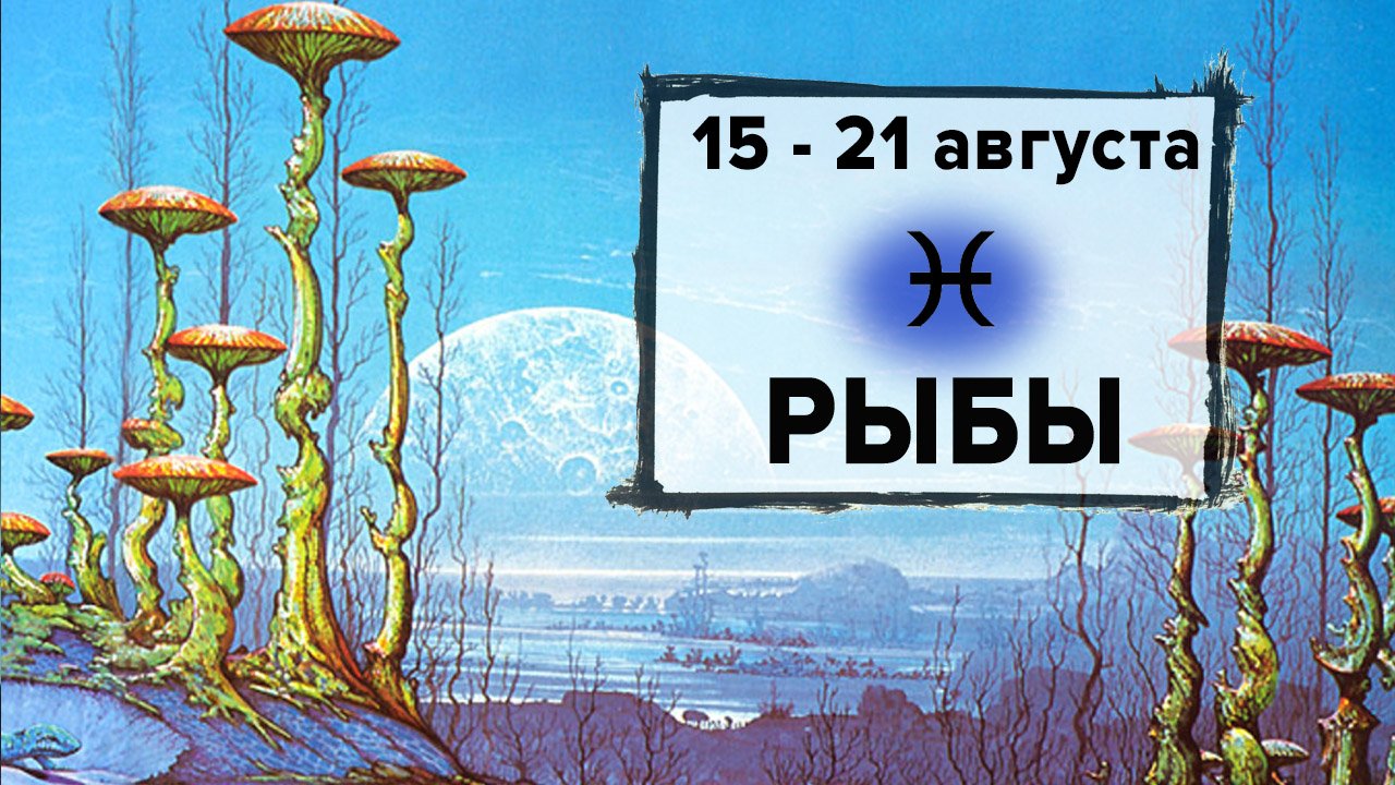 РЫБЫ ♓ 15 - 21 Августа 2022 | Расклад таро на неделю для знака Зодиака Рыбы