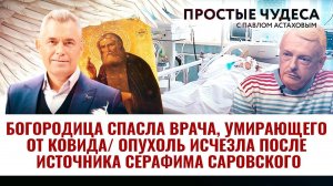 БОГОРОДИЦА СПАСЛА ВРАЧА, УМИРАЮЩЕГО ОТ КОВИДА/ ОПУХОЛЬ ИСЧЕЗЛА ПОСЛЕ ИСТОЧНИКА СЕРАФИМА САРОВСКОГО