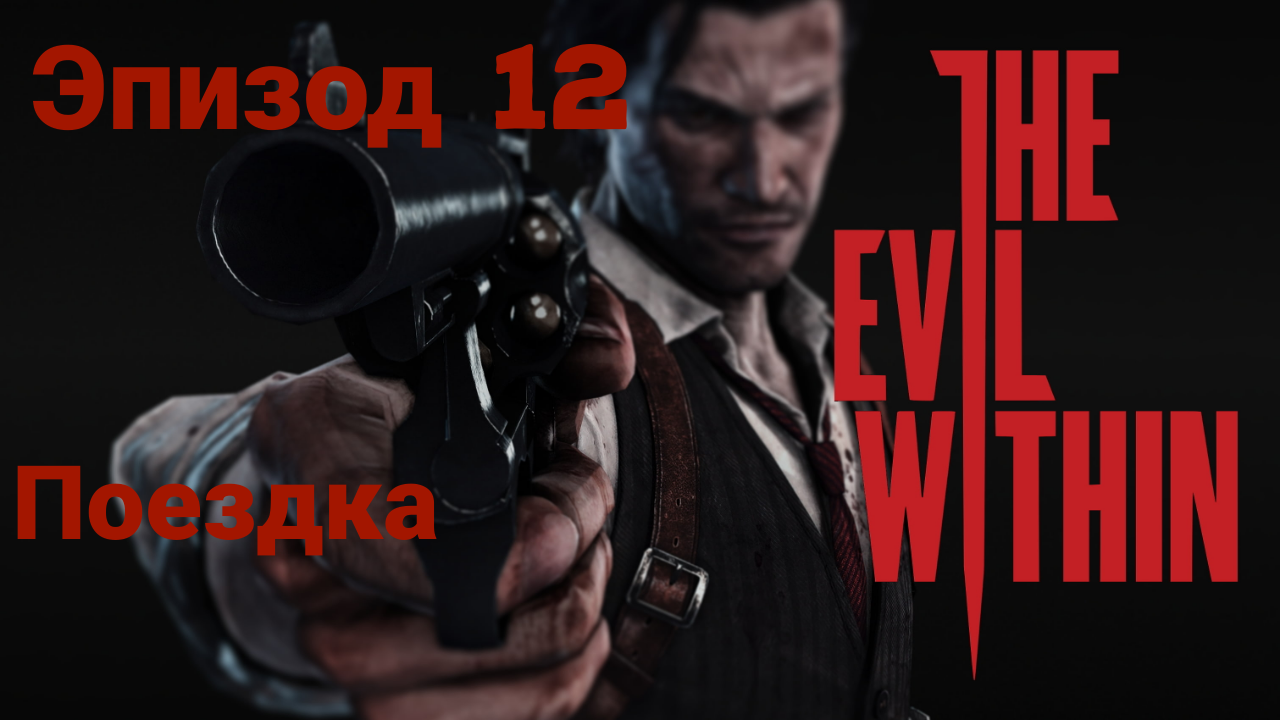 Прохождение The Evil Within —эпизод12#поездка # на русском языке(без комментов)