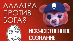 «АЛЛАТРА» ПРОТИВ БОГА ИСКУССТВЕННОЕ СОЗНАНИЕ