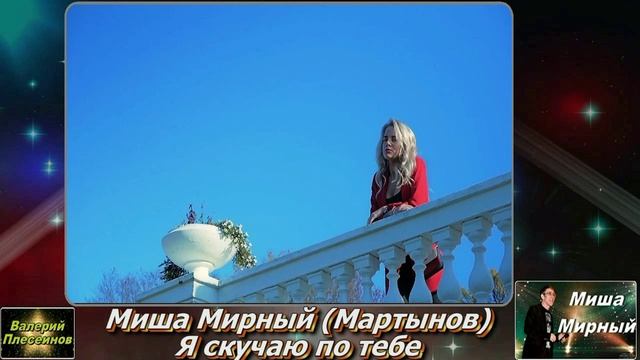 Миша Мирный (Мартынов) - Я скучаю по тебе.mp4