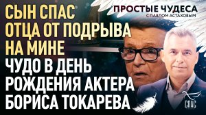 СЫН СПАС ОТЦА ОТ ПОДРЫВА НА МИНЕ. ЧУДО В ДЕНЬ РОЖДЕНИЯ АКТЕРА БОРИСА ТОКАРЕВА. ПРОСТЫЕ ЧУДЕСА