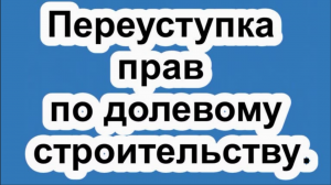 Переуступка прав по ДДУ :  нюансы, сложности, риски дольщика.