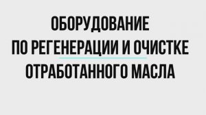 Оборудование российского производства по регенерации и очистке отработанного масла