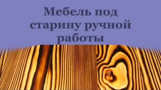 Мебель под старину ручной работы на заказ