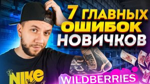 7 главных ОШИБОК новичков на Wildberries. Самые популярные ошибки продавцов на Вайлдберриз в 2024