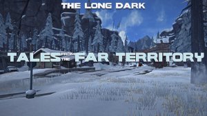 The Long Dark: Tales from the Far Territory - Выживание в вечном холоде - #1