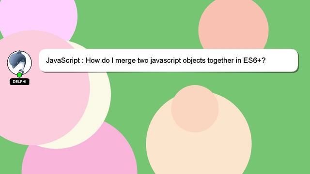 JavaScript : How do I merge two javascript objects together in ES6+? смотреть онлайн