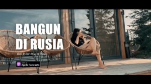 Bangun di Rusia | dari Indonesia ke Rusia | podcast