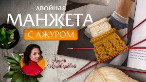 Круговое вязание двойной манжеты. Бонус — описание ажурного узора. Современные носки спицами