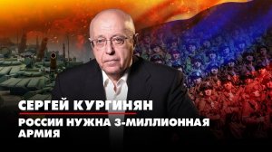 Сергей КУРГИНЯН: России нужна 3-миллионная армия | 07.09.2022