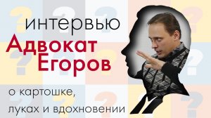 Адвокат Егоров, о картошке, луке и вдохновении